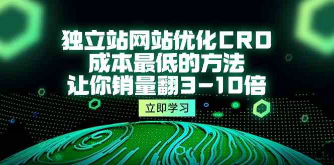 独立站网站优化CRO，成本最低的方法，让你销量翻3-10倍（5节课）1721 作者:福缘创业网 帖子ID:108600