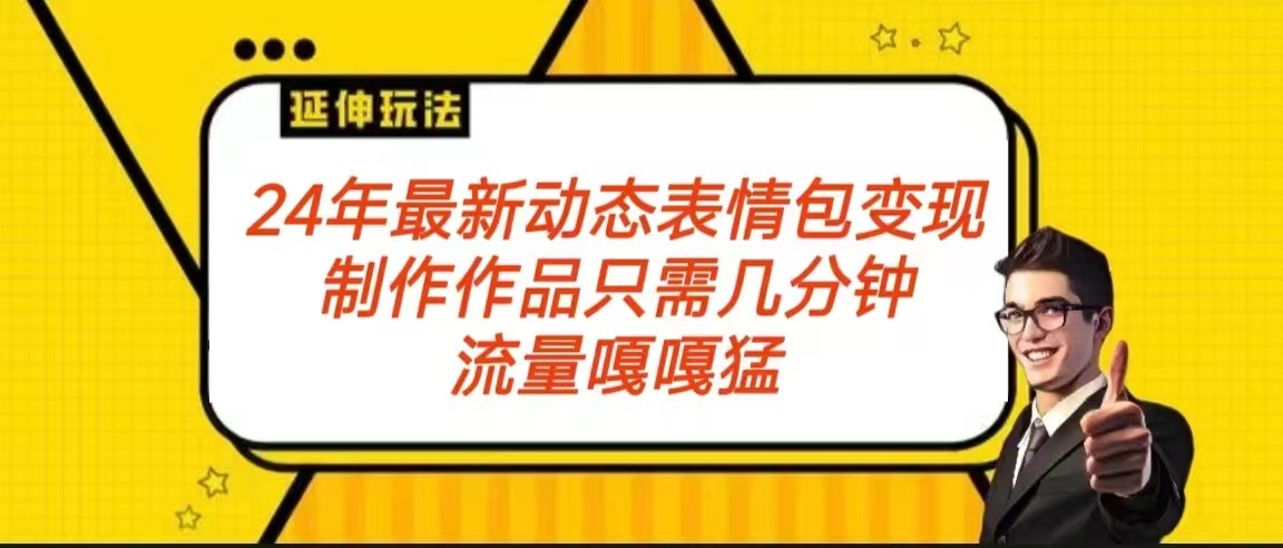 2024年最新动态表情变现包玩法 流量嘎嘎猛 从制作作品到变现保姆级教程2508 作者:福缘创业网 帖子ID:106569