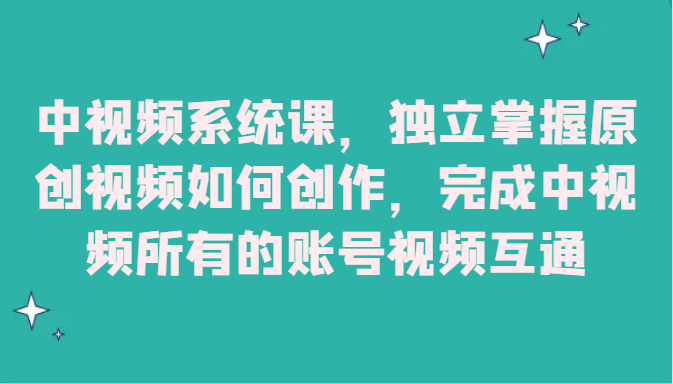 中视频系统课，独立掌握原创视频如何创作，完成中视频所有的账号视频互通7284 作者:福缘创业网 帖子ID:104959