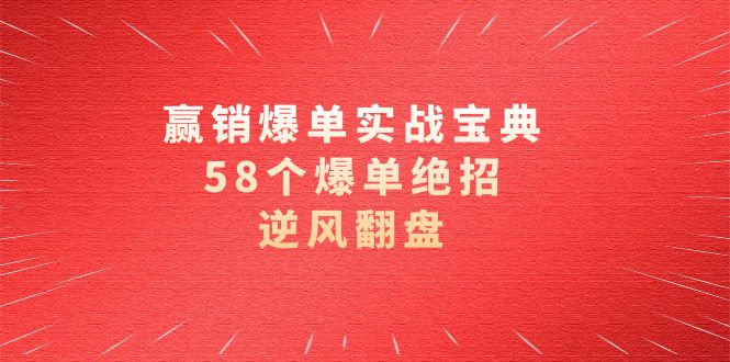 赢销爆单实操宝典，58个爆单绝招，逆风翻盘（63节课）9679 作者:福缘创业网 帖子ID:105526