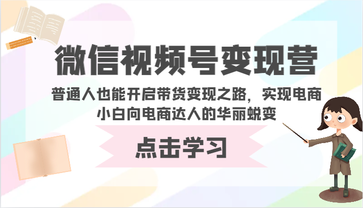 微信视频号变现营-普通人也能开启带货变现之路，实现电商小白向电商达人的华丽蜕变8589 作者:福缘创业网 帖子ID:107972