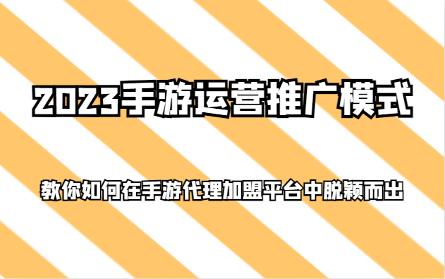 2023手游运营推广模式，教你如何在手游代理加盟平台中脱颖而出4287 作者:福缘创业网 帖子ID:104751