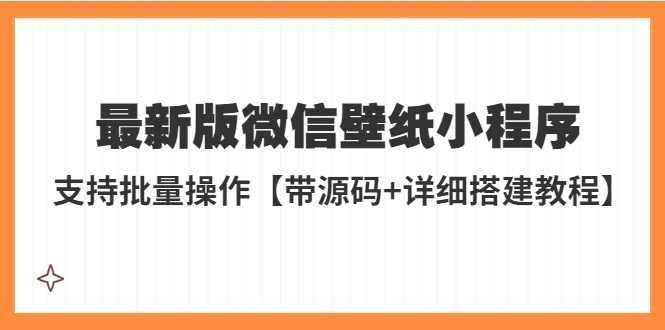 外面收费998最新版微信壁纸小程序搭建教程，支持批量操作【带源码+教程】7477 作者:福缘创业网 帖子ID:99302