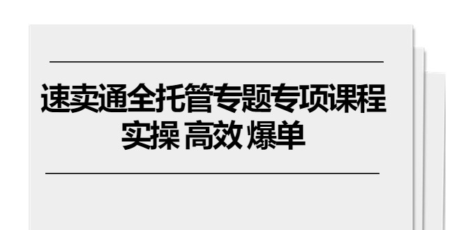 速卖通全托管专题专项课程，实操 高效 爆单（11节课）5276 作者:福缘创业网 帖子ID:109754