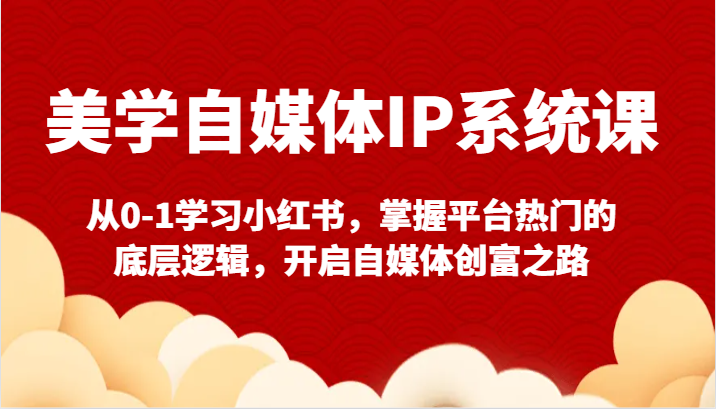 美学自媒体IP系统课-从0-1学习小红书，掌握平台热门的底层逻辑，开启自媒体创富之路3916 作者:福缘创业网 帖子ID:106745