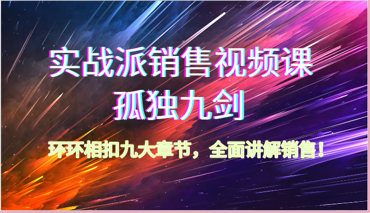 实战派销售视频课-孤独九剑，环环相扣九大章节，全面讲解销售（62节）2116 作者:福缘创业网 帖子ID:109380