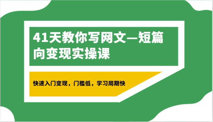 41天教你写网文—短篇向变现实操课，快速入门变现，门槛低，学习周期快7706 作者:福缘创业网 帖子ID:106451