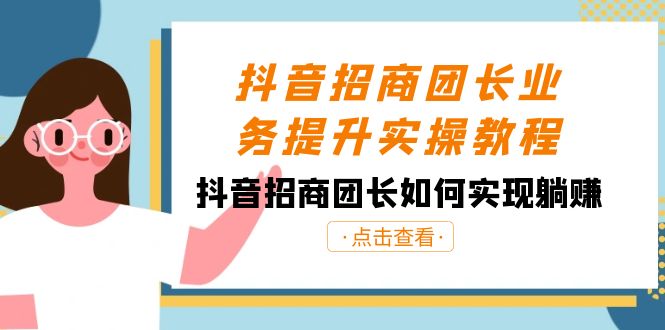 抖音招商团长业务提升实操教程，抖音招商团长如何实现躺赚（38节）3169 作者:福缘创业网 帖子ID:105567