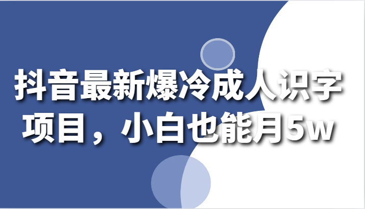 抖音最新爆冷成人识字项目，小白也能月5w6974 作者:福缘创业网 帖子ID:106987