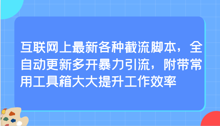 互联网上最新各种截流脚本，全自动更新多开暴力引流，附带常用工具箱大大提升工作效率1178 作者:福缘创业网 帖子ID:107512