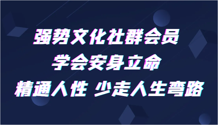 强势文化社群会员 学会安身立命 精通人性 少走人生弯路2386 作者:福缘创业网 帖子ID:104244