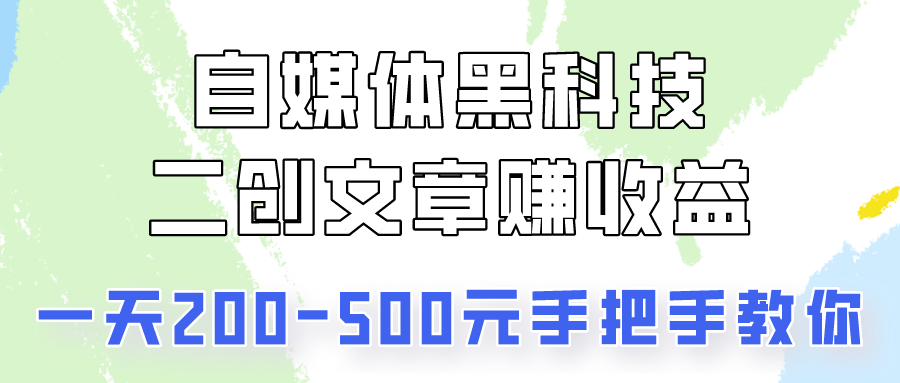 自媒体黑科技：二创文章做收益，一天200-500元，手把手教你！9778 作者:福缘创业网 帖子ID:108792