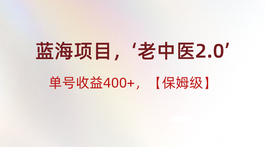 蓝海项目，“小红书老中医2.0”，单号收益400+，保姆级教程7460 作者:福缘创业网 帖子ID:105944