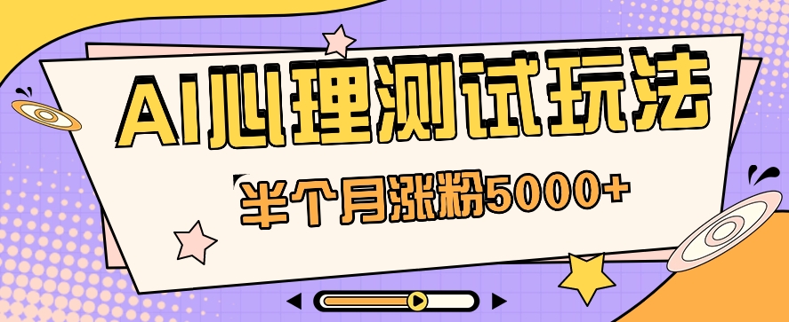 黑马赛道AI心理测试副业思路，半个月涨粉5000+！【视频教程+软件】1684 作者:福缘资源库 帖子ID:109375