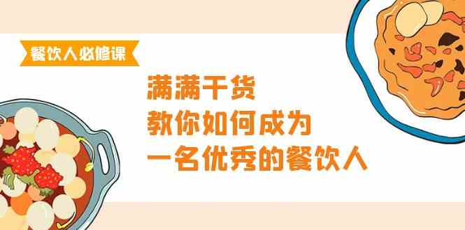 餐饮人必修课，满满干货，教你如何成为一名优秀的餐饮人（47节课）8646 作者:福缘创业网 帖子ID:108143