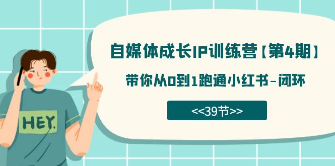 自媒体-成长IP训练营【第4期】：带你从0到1跑通小红书-闭环（39节）1403 作者:福缘创业网 帖子ID:103003