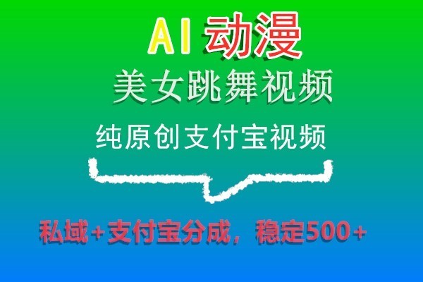 AI动漫美女跳舞视频，纯原创支付宝视频，私域+支付宝分成，稳定500+8937 作者:福缘创业网 帖子ID:106118