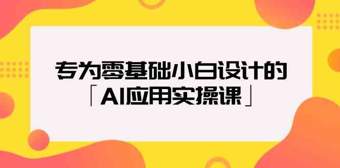 专为零基础小白设计的「AI应用实操课」6946 作者:福缘创业网 帖子ID:107592