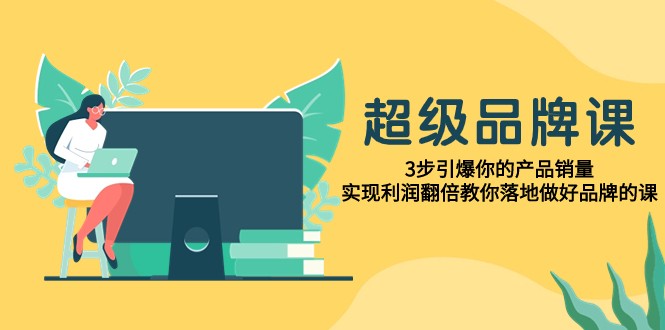 超级品牌课，3步引爆你的产品销量，实现利润翻倍教你落地做好品牌的课8808 作者:福缘创业网 帖子ID:103890