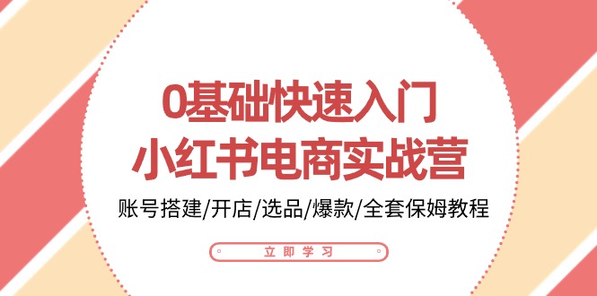 0基础快速入门小红书电商实战营：账号搭建/开店/选品/爆款/全套保姆教程7193 作者:福缘创业网 帖子ID:109487