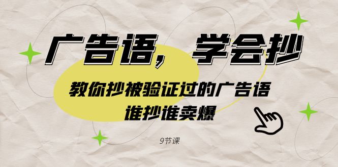 广告语，学会抄！教你抄被验证过的广告语，谁抄谁卖爆（9节课）7436 作者:福缘创业网 帖子ID:106571