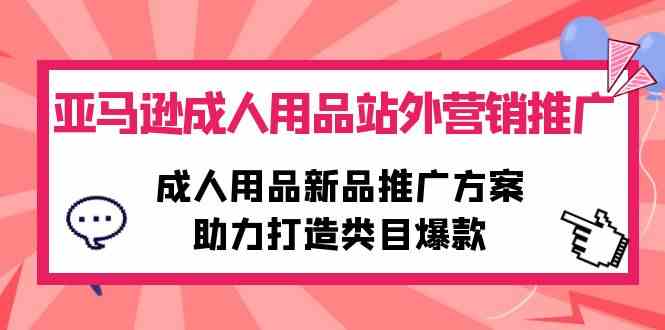 亚马逊成人用品站外营销推广，成人用品新品推广方案，助力打造类目爆款6336 作者:福缘创业网 帖子ID:108523