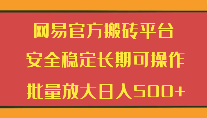 网易官方搬砖平台 安全稳定长期可操作  批量放大日入500+9724 作者:福缘创业网 帖子ID:106445