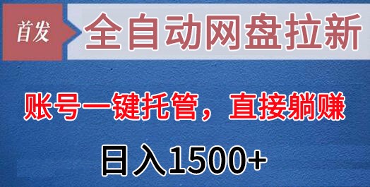 全自动网盘拉新，账号一键托管，直接躺赚，日入1500+（可放大，可团队）2774 作者:福缘创业网 帖子ID:106095