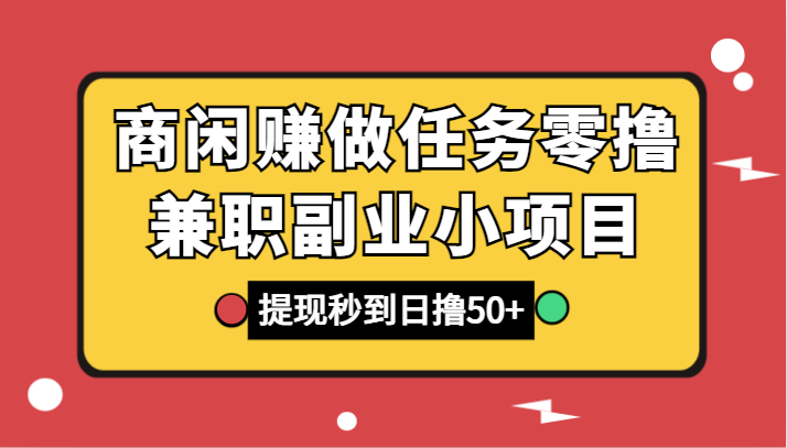 商闲赚做任务零撸兼职副业小项目，提现秒到，日撸50+2936 作者:福缘创业网 帖子ID:105707