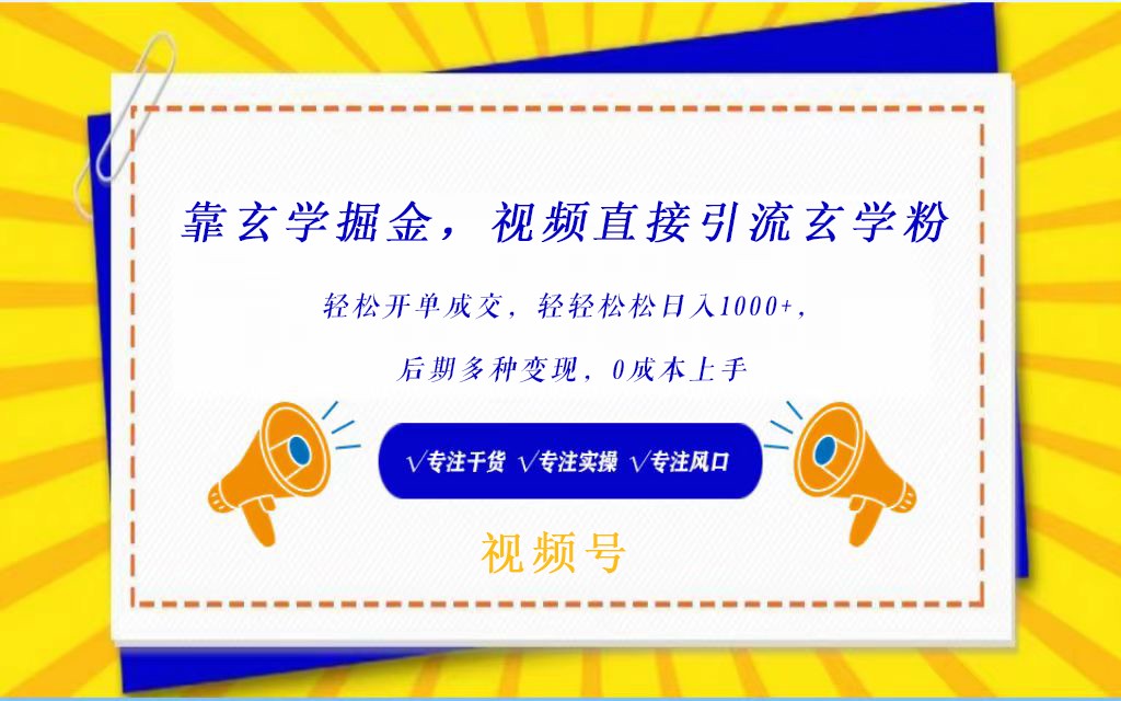 视频号靠玄学掘金，引流玄学粉，轻松开单成交，日入1000+  小白0成本上手4023 作者:福缘创业网 帖子ID:107782