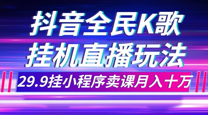 抖音全民K歌直播不露脸玩法，29.9挂小程序卖课月入10万7131 作者:福缘创业网 帖子ID:103635