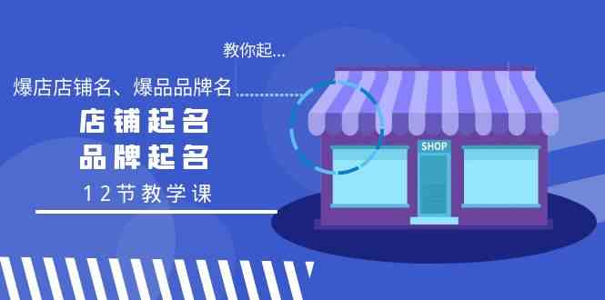 教你起“爆店店铺名、爆品品牌名”，店铺起名，品牌起名（12节教学课）4286 作者:福缘创业网 帖子ID:106752