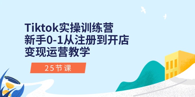 Tiktok实操训练营：新手0-1从注册到开店变现运营教学（25节课）484 作者:福缘创业网 帖子ID:109627