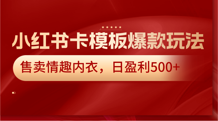 小红书卡模板爆款玩法，售卖情趣内衣，日盈利500+400 作者:福缘创业网 帖子ID:105874