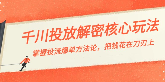 千川投流解密核心玩法，掌握投流 爆单方法论，把钱花在刀刃上699 作者:福缘创业网 帖子ID:106147