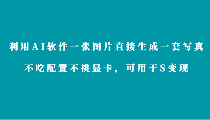 利用AI软件只需一张图片直接生成一套写真，不吃配置不挑显卡，可用于S变现7869 作者:福缘创业网 帖子ID:106958