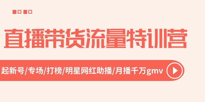 直播带货流量特训营，起新号-专场-打榜-明星网红助播 月播千万gmv（52节）9492 作者:福缘创业网 帖子ID:109865