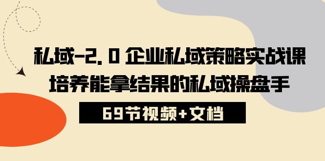 私域2.0企业私域策略实战课，培养能拿结果的私域操盘手 (69节视频+文档)6425 作者:福缘创业网 帖子ID:108846